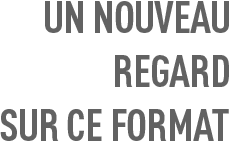 un Nouveau Regard Sur Ce Format